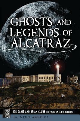 Ghosts and Legends of Alcatraz by Bob Davis, Brian Clune