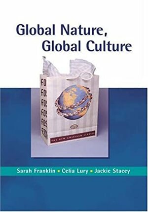 Global Nature, Global Culture by Celia Lury, Jackie Stacey, Sarah Franklin