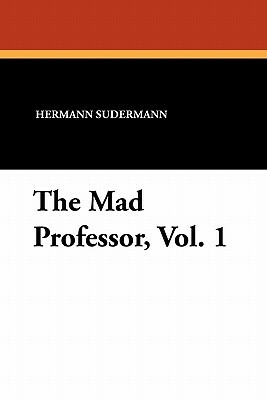 The Mad Professor, Vol. 1 by Hermann Sudermann