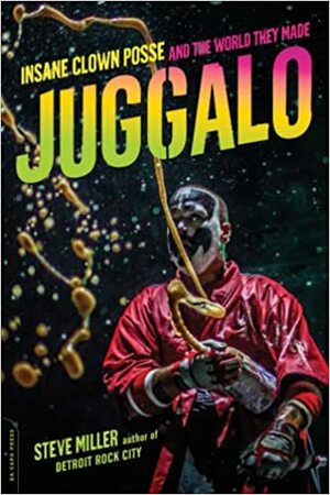 Juggalo: Insane Clown Posse and the World They Made by Steve Miller