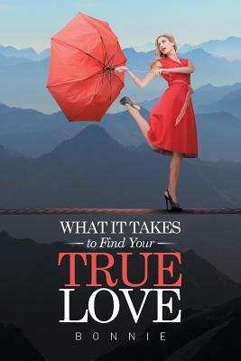 What It Takes to Find Your True Love by Bonnie
