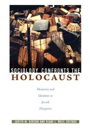 Sociology Confronts the Holocaust: Memories and Identities in Jewish Diasporas by Diane L. Wolf, Judith M. Gerson