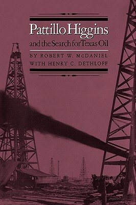 Pattillo Higgins and the Search for Texas Oil by Robert W. McDaniel, Henry C. Dethloff