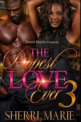 The Dopest Love Ever 3 by Sherri Marie