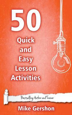50 Quick and Easy Lesson Activities by Mike Gershon