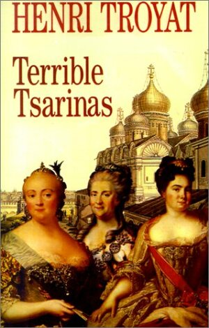 Terrible Tsarinas: Five Russian Women in Power by Andrea Lyn Secare, Andrea L. Secara, Henri Troyat