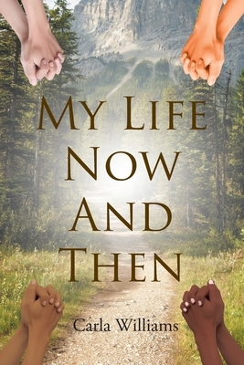 My Life Now And Then by Carla Williams