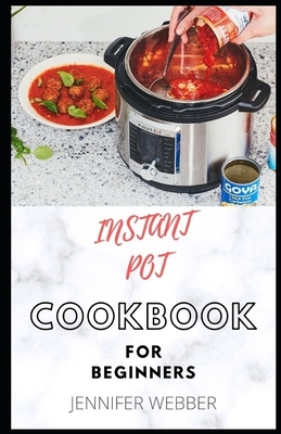 Instant Pot Cookbook for Beginners: Easy, Healthy and Fast Instant Pot Recipes Anyone Can Cook by Jennifer Webber
