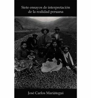 Siete Ensayos de Interpretación de la Realidad Peruana by José Carlos Mariátegui