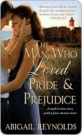 The Man Who Loved Pride and Prejudice: A Modern Love Story with a Jane Austen Twist by Abigail Reynolds