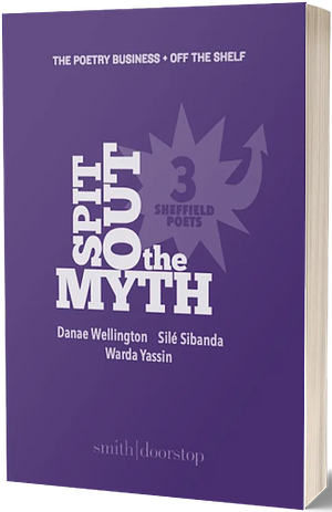 Spit Out the Myth: Three Sheffield Poets by Danaé Wellington, Warda Yassin, Silé Sibanda