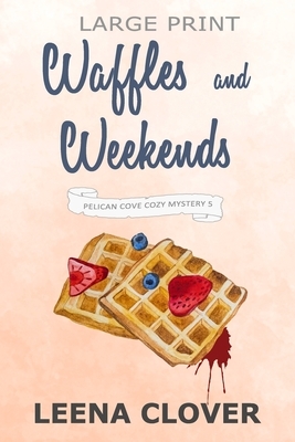 Waffles and Weekends LARGE PRINT: A Cozy Murder Mystery by Leena Clover