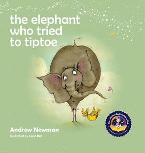 The Elephant Who Tried To Tiptoe: Reminding Children To Love The Body They Have by Andrew Newman