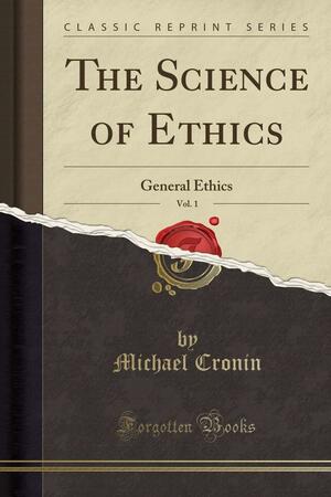 The Science of Ethics, Vol. 1: General Ethics by Michael Cronin