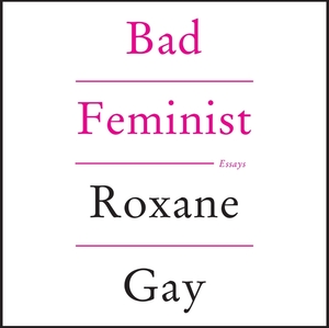 Bad Feminist  by Roxane Gay