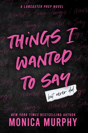 Things I Wanted to Say (but never did) by Monica Murphy