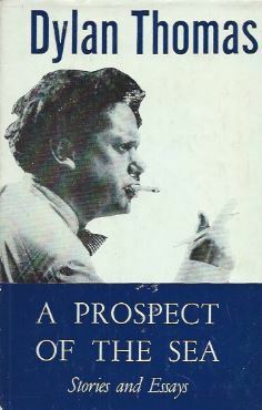A Prospect Of The Sea And Other Stories And Prose Writings by Dylan Thomas, Daniel Jones