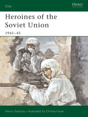 Heroines of the Soviet Union 1941–45 by Henry Sakaida, Christa Hook