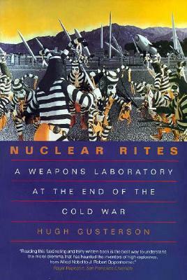 Nuclear Rites: A Weapons Laboratory at the End of the Cold War by Hugh Gusterson
