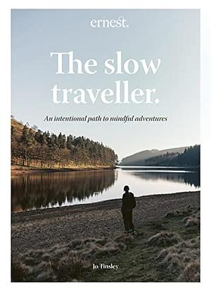 The Slow Traveller: An intentional path to mindful adventures by Jo Tinsley, Jo Tinsley