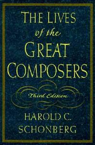 The Lives of the Great Composers by Harold C. Schonberg