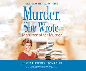 Murder, She Wrote: Manuscript for Murder: Manuscript for Murder by Jessica Fletcher, Jon Land
