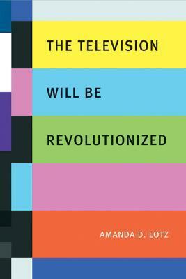 The Television Will Be Revolutionized by Amanda D. Lotz