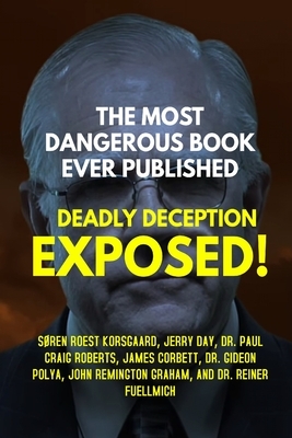 The Most Dangerous Book Ever Published: Deadly Deception Exposed! by Søren Roest Korsgaard, James Corbett, Paul Craig Roberts