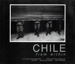 Chile from Within, 1973-1988: Seen from Within by Marco Antonio de la Parra, Susan Meiselas, Ariel Dorfman