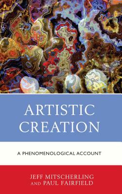 Artistic Creation: A Phenomenological Account by Paul Fairfield, Jeff Mitscherling