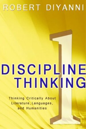 Discipline Thinking 1: Thinking Critically About Literature, Languages, and Humanities by Robert DiYanni