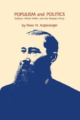 Populism and Politics: William Alfred Peffer and the People's Party by Peter H. Argersinger