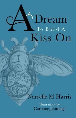 A Dream To Build A Kiss On by Narrelle M Harris