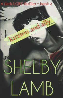 Kirsten and Ally Book 2: A Lgbt Psychological Thriller with Teen Angst and a Deadly Love Triangle by Shelby Lamb