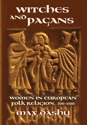 Witches and Pagans: Women in European Folk Religion, 700-1100 by Max Dashu