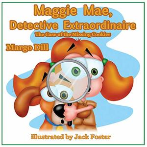 Maggie Mae, Detective Extraordinaire: The Case of the Missing Cookies by Margo L. Dill