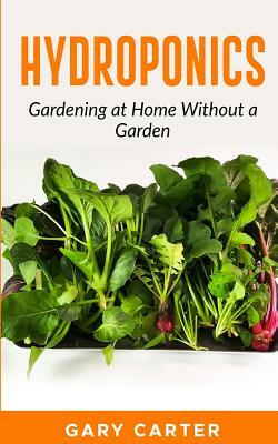 Hydroponics: Gardening at Home Without a Garden by Gary Carter