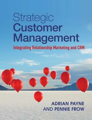 Strategic Customer Management: Integrating Relationship Marketing and Crm by Pennie Frow