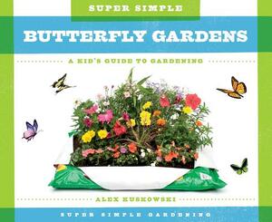 Super Simple Butterfly Gardens: A Kid's Guide to Gardening by Alex Kuskowski