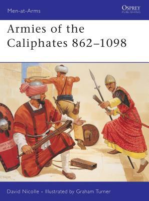 Armies of the Caliphates 862 1098 by David Nicolle