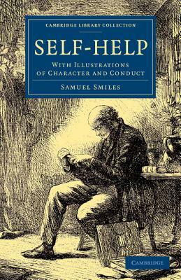 Self-Help: With Illustrations of Character and Conduct by Samuel Jr. Smiles