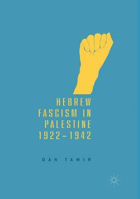Hebrew Fascism in Palestine, 1922-1942 by Dan Tamir