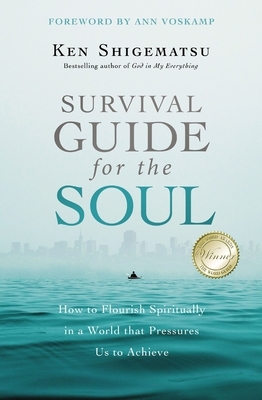 Survival Guide for the Soul: How to Flourish Spiritually in a World That Pressures Us to Achieve by Ken Shigematsu