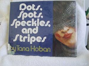 Dots, Spots, Speckles, and Stripes by Tana Hoban