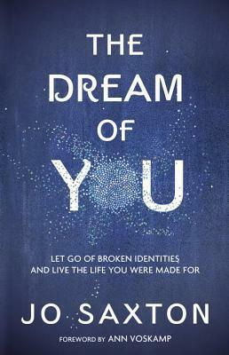 Dream of You: Let Go of Broken Identities and Live the Life You Were Made for by Jo Saxton