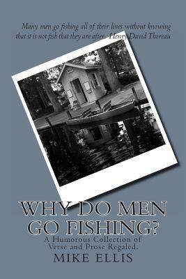 Why Do Men Go Fishing?: A Humorous Collection of Verse and Prose Regaled by Mike Ellis