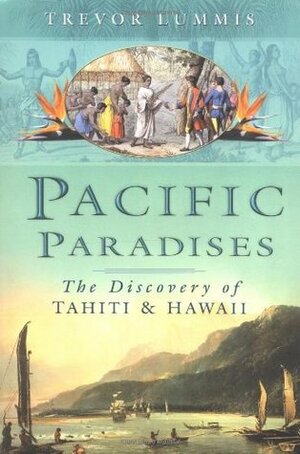 Pacific Paradises: The Discovery of Tahiti and Hawaii by Trevor Lummis
