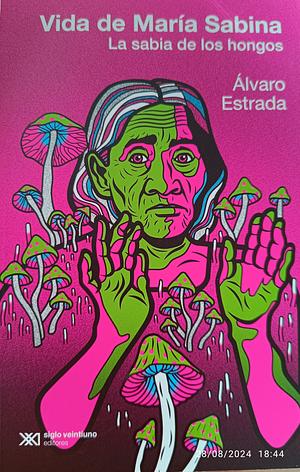 Vida de Maria Sabina, la sabia de los hongos by Álvaro Estrada