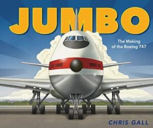 Jumbo: The Making of the Boeing 747 by Chris Gall