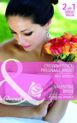 Crown Prince, Pregnant Bride!. Raye Morgan. Valentine Bride by Raye Morgan